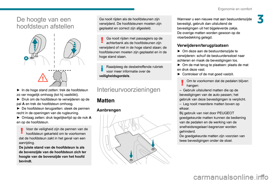 Peugeot Partner 2020  Handleiding (in Dutch) 49
Ergonomie en comfort
3De hoogte van een 
hoofdsteun afstellen
 
 
► In de hoge stand zetten: trek de hoofdsteun 
zo ver mogelijk omhoog (tot hij vastklikt).
►
 
Druk om de hoofdsteun te verwijd