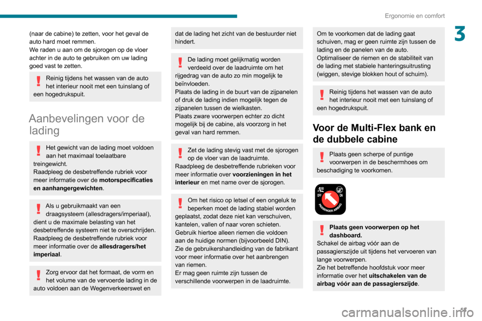 Peugeot Partner 2020  Handleiding (in Dutch) 53
Ergonomie en comfort
3(naar de cabine) te zetten, voor het geval de 
auto hard moet remmen.
We raden u aan om de sjorogen op de vloer 
achter in de auto te gebruiken om uw lading 
goed vast te zett