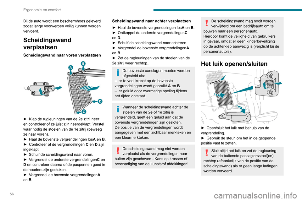 Peugeot Partner 2020  Handleiding (in Dutch) 56
Ergonomie en comfort
Bij de auto wordt een beschermhoes geleverd 
zodat lange voorwerpen veilig kunnen worden 
vervoerd.
Scheidingswand 
verplaatsen
Scheidingswand naar voren verplaatsen 
 
► Kla