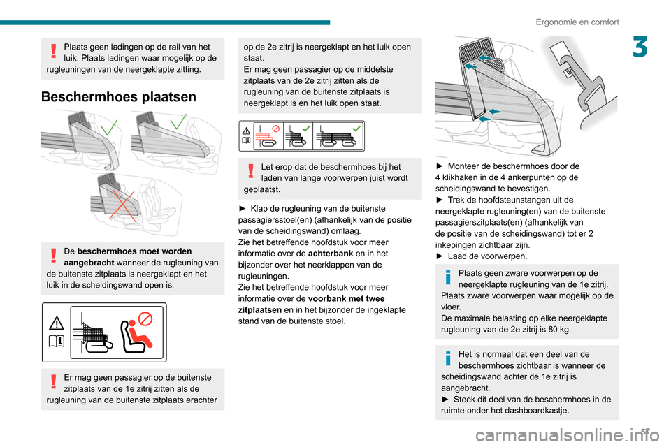 Peugeot Partner 2020  Handleiding (in Dutch) 57
Ergonomie en comfort
3Plaats geen ladingen op de rail van het 
luik. Plaats ladingen waar mogelijk op de 
rugleuningen van de neergeklapte zitting.
Beschermhoes plaatsen 
 
De beschermhoes moet wor