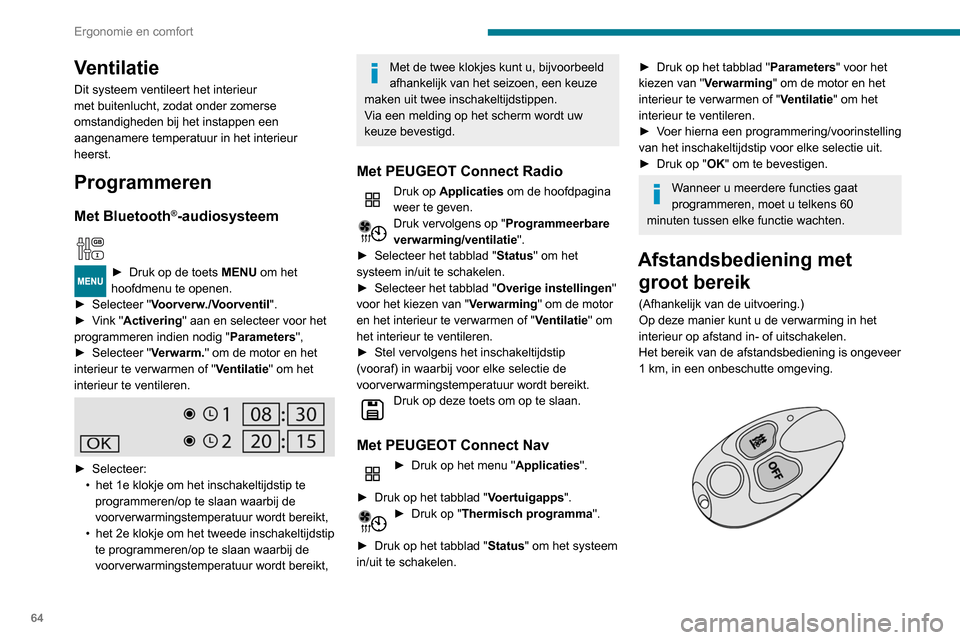 Peugeot Partner 2020 Handleiding (in Dutch) 64
Ergonomie en comfort
Ventilatie
Dit systeem ventileert het interieur
met buitenlucht, zodat onder zomerse
omstandigheden bij het instappen een
aangenamere temperatuur in het interieur
heerst.
P Peugeot Partner 2020 Handleiding (in Dutch) 64
Ergonomie en comfort
Ventilatie
Dit systeem ventileert het interieur
met buitenlucht, zodat onder zomerse
omstandigheden bij het instappen een
aangenamere temperatuur in het interieur
heerst.
P