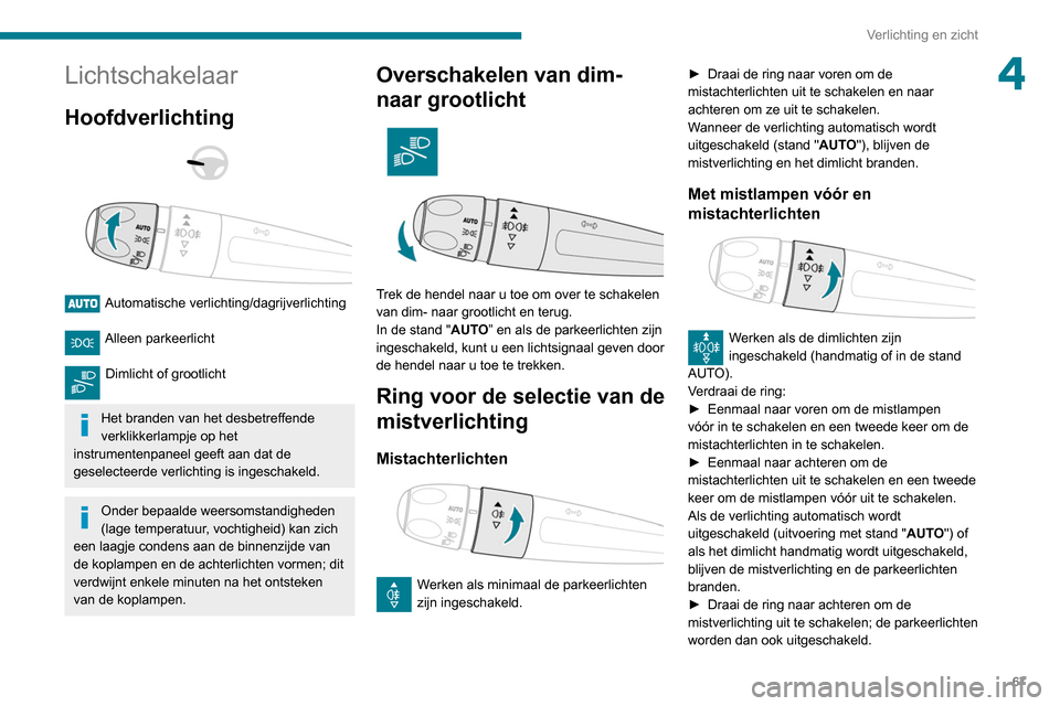 Peugeot Partner 2020  Handleiding (in Dutch) 67
Verlichting en zicht
4Lichtschakelaar
Hoofdverlichting 
 
 
 
Automatische verlichting/dagrijverlichting 
Alleen parkeerlicht 
Dimlicht of grootlicht 
Het branden van het desbetreffende 
verklikker