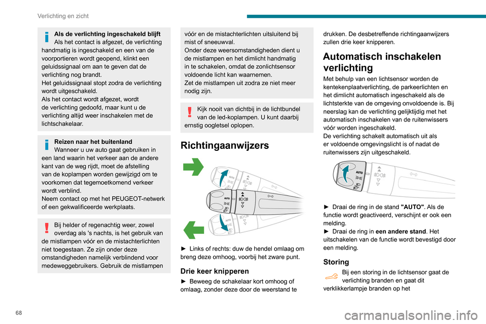 Peugeot Partner 2020  Handleiding (in Dutch) 68
Verlichting en zicht
instrumentenpaneel in combinatie met een 
geluidssignaal en/of een melding.
Neem contact op met het PEUGEOT-netwerk of 
een gekwalificeerde werkplaats.
Bij mist of sneeuw kan d