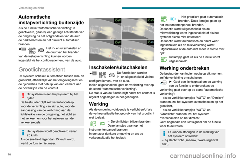 Peugeot Partner 2020  Handleiding (in Dutch) 70
Verlichting en zicht
Automatische instapverlichting buitenzijde
Als de functie "automatische verlichting" is 
geactiveerd, gaan bij een geringe lichtsterkte van 
de omgeving na het ontgrendelen van