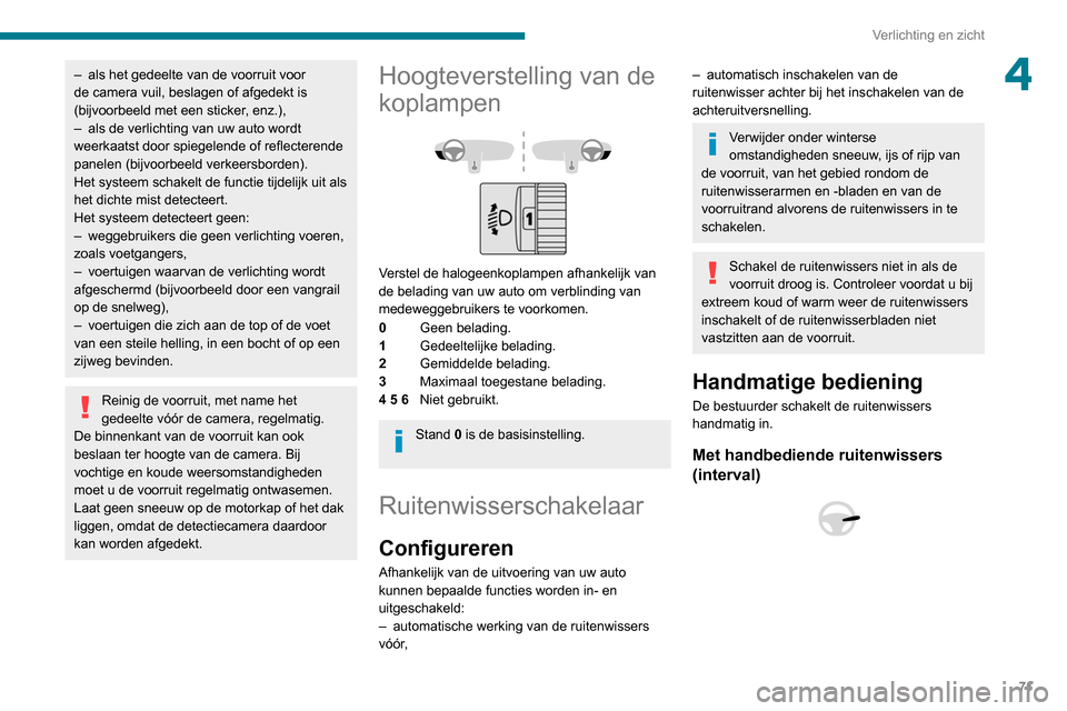 Peugeot Partner 2020  Handleiding (in Dutch) 71
Verlichting en zicht
4– als het gedeelte van de voorruit voor 
de camera vuil, beslagen of afgedekt is 
(bijvoorbeeld met een sticker
, enz.),
–
 
als de verlichting van uw auto wordt 
weerkaat