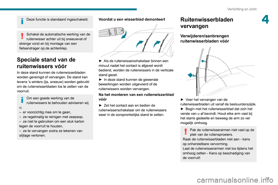 Peugeot Partner 2020 Handleiding (in Dutch) 73
Verlichting en zicht
4Deze functie is standaard ingeschakeld.
Schakel de automatische werking van de
ruitenwisser achter uit bij sneeuwval of
strenge vorst en bij montage van een
fietsendrager Peugeot Partner 2020 Handleiding (in Dutch) 73
Verlichting en zicht
4Deze functie is standaard ingeschakeld.
Schakel de automatische werking van de
ruitenwisser achter uit bij sneeuwval of
strenge vorst en bij montage van een
fietsendrager