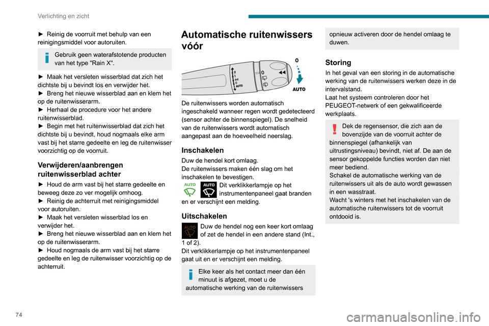 Peugeot Partner 2020  Handleiding (in Dutch) 74
Verlichting en zicht
► Reinig de voorruit met behulp van een 
reinigingsmiddel voor autoruiten.
Gebruik geen waterafstotende producten 
van het type "Rain X".
►
 
Maak het versleten wisserblad 