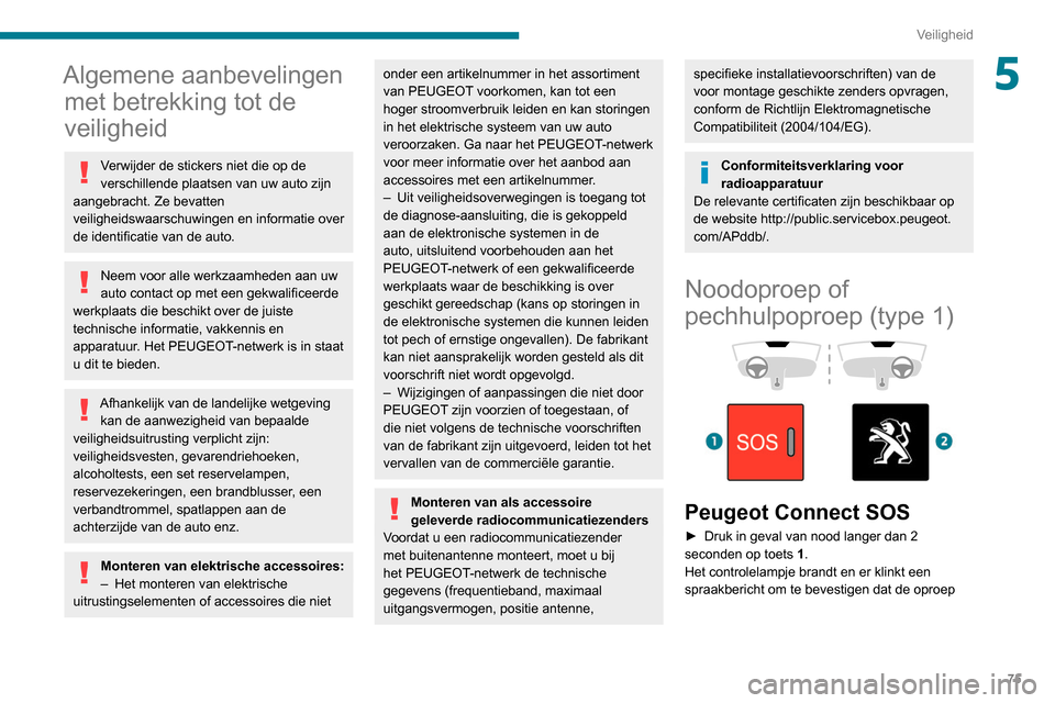 Peugeot Partner 2020  Handleiding (in Dutch) 75
Veiligheid
5Algemene aanbevelingen met betrekking tot de 
veiligheid
Verwijder de stickers niet die op de 
verschillende plaatsen van uw auto zijn 
aangebracht. Ze bevatten 
veiligheidswaarschuwing