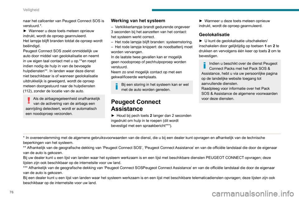 Peugeot Partner 2020 Handleiding (in Dutch) 76
Veiligheid
naar het callcenter van Peugeot Connect SOS is
verstuurd.*.
►
W
anneer u deze toets meteen opnieuw
indrukt, wordt de oproep geannuleerd.
Het lampje blijft branden totdat de oproep Peugeot Partner 2020 Handleiding (in Dutch) 76
Veiligheid
naar het callcenter van Peugeot Connect SOS is
verstuurd.*.
►
W
anneer u deze toets meteen opnieuw
indrukt, wordt de oproep geannuleerd.
Het lampje blijft branden totdat de oproep