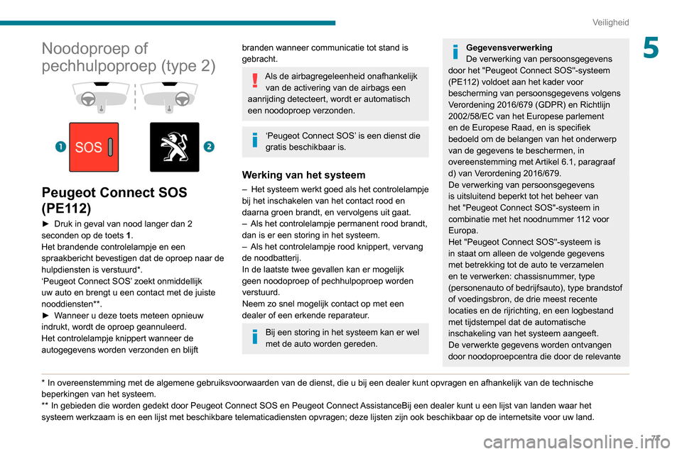 Peugeot Partner 2020 Handleiding (in Dutch) 77
Veiligheid
5Noodoproep of
pechhulpoproep (type 2)
Peugeot Connect SOS
(PE112)
► Druk in geval van nood langer dan 2
seconden op de toets 1
.
Het brandende controlelampje en een
spraa Peugeot Partner 2020 Handleiding (in Dutch) 77
Veiligheid
5Noodoproep of
pechhulpoproep (type 2)
Peugeot Connect SOS
(PE112)
► Druk in geval van nood langer dan 2
seconden op de toets 1
.
Het brandende controlelampje en een
spraa