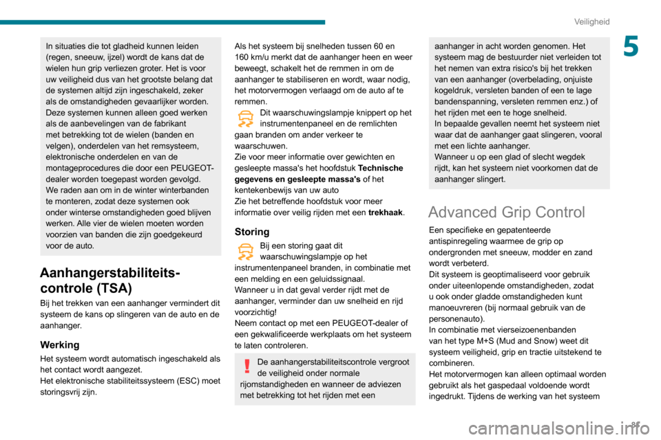 Peugeot Partner 2020 Handleiding (in Dutch) 81
Veiligheid
5In situaties die tot gladheid kunnen leiden
(regen, sneeuw, ijzel) wordt de kans dat de
wielen hun grip verliezen groter. Het is voor
uw veiligheid dus van het grootste belang dat
d Peugeot Partner 2020 Handleiding (in Dutch) 81
Veiligheid
5In situaties die tot gladheid kunnen leiden
(regen, sneeuw, ijzel) wordt de kans dat de
wielen hun grip verliezen groter. Het is voor
uw veiligheid dus van het grootste belang dat
d