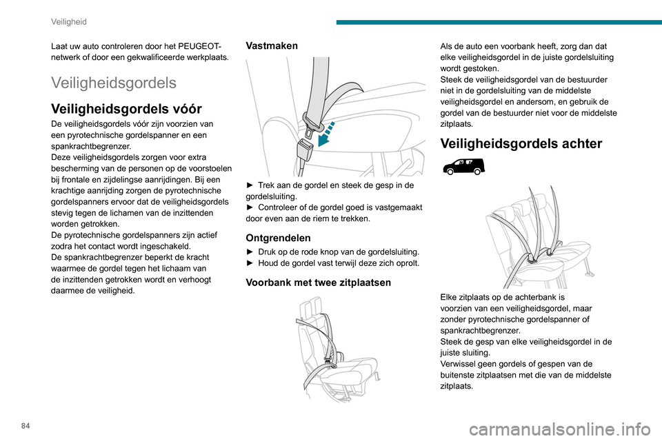 Peugeot Partner 2020  Handleiding (in Dutch) 84
Veiligheid
Laat uw auto controleren door het PEUGEOT-
netwerk of door een gekwalificeerde werkplaats.
Veiligheidsgordels
Veiligheidsgordels vóór
De veiligheidsgordels vóór zijn voorzien van 
ee