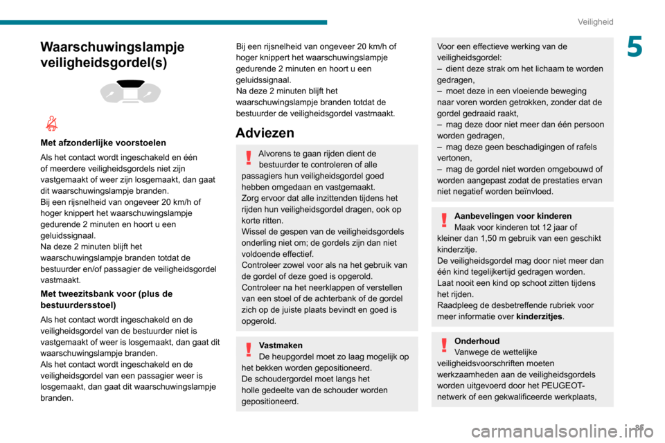 Peugeot Partner 2020  Handleiding (in Dutch) 85
Veiligheid
5Waarschuwingslampje 
veiligheidsgordel(s)
 
 
 
 
Met afzonderlijke voorstoelen
Als het contact wordt ingeschakeld en één 
of meerdere veiligheidsgordels niet zijn 
vastgemaakt of wee