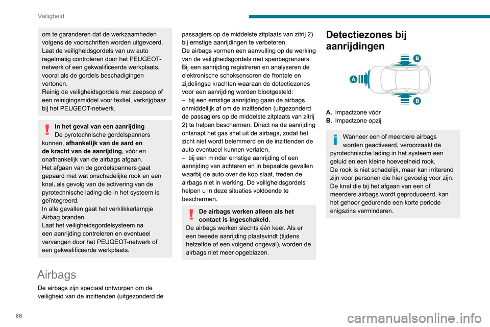 Peugeot Partner 2020  Handleiding (in Dutch) 86
Veiligheid
om te garanderen dat de werkzaamheden 
volgens de voorschriften worden uitgevoerd.
Laat de veiligheidsgordels van uw auto 
regelmatig controleren door het PEUGEOT-
netwerk of een gekwali