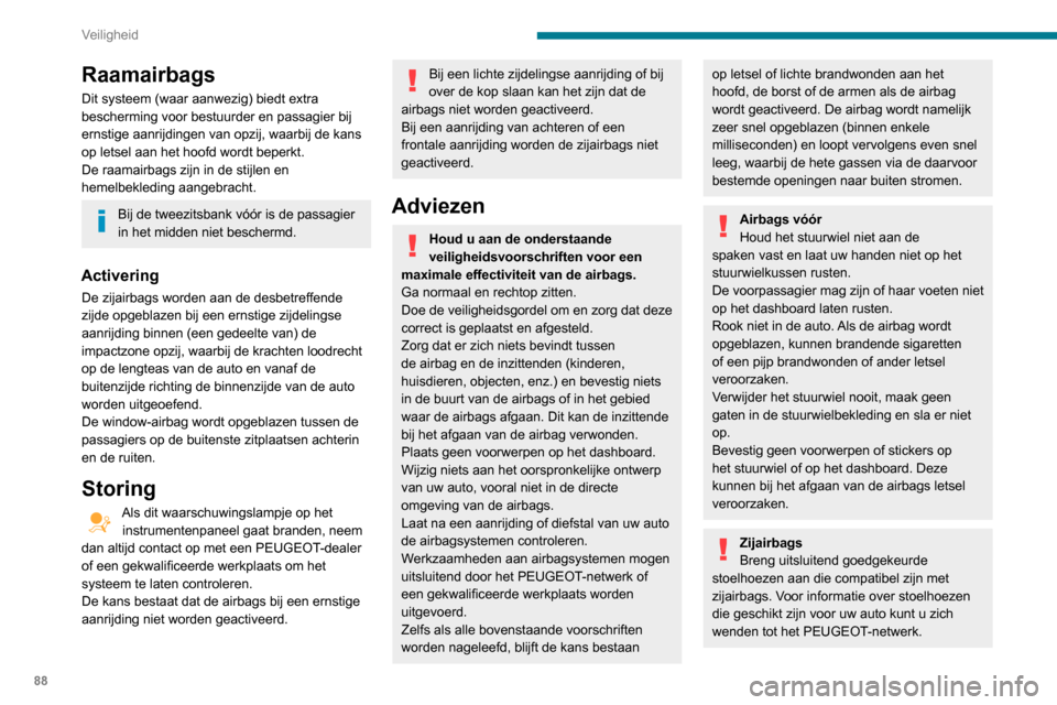 Peugeot Partner 2020  Handleiding (in Dutch) 88
Veiligheid
Raamairbags
Dit systeem (waar aanwezig) biedt extra 
bescherming voor bestuurder en passagier bij 
ernstige aanrijdingen van opzij, waarbij de kans 
op letsel aan het hoofd wordt beperkt