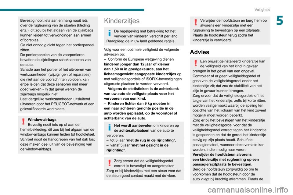 Peugeot Partner 2020  Handleiding (in Dutch) 89
Veiligheid
5Bevestig nooit iets aan en hang nooit iets 
over de rugleuning van de stoelen (kleding 
enz.): dit zou bij het afgaan van de zijairbags 
kunnen leiden tot verwondingen aan armen 
of bor