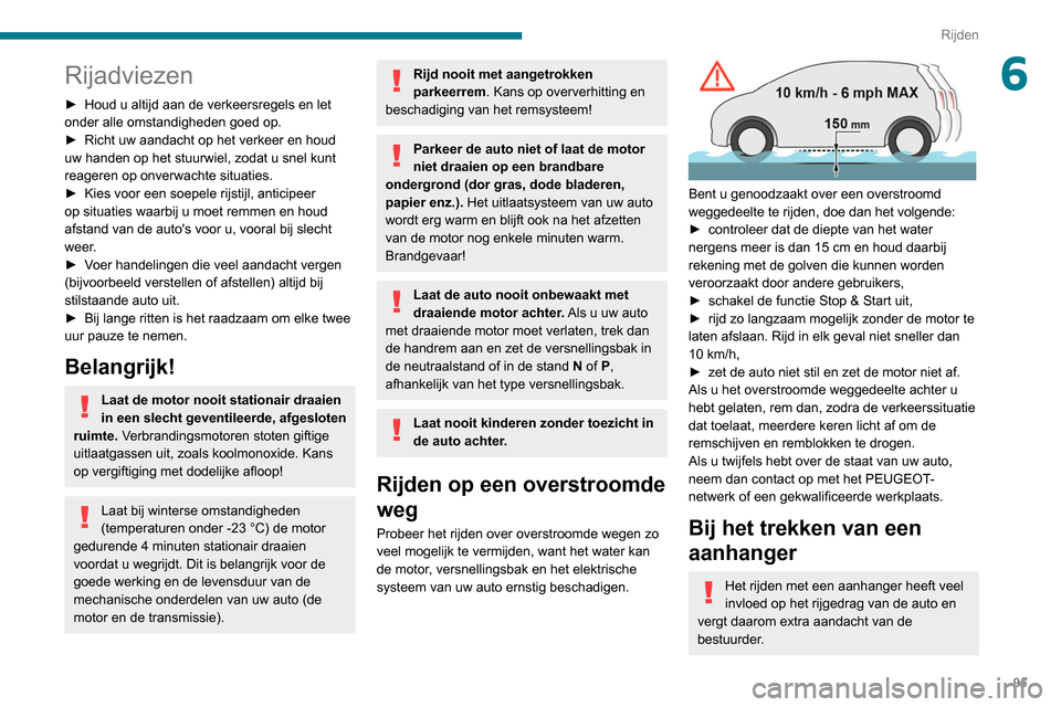 Peugeot Partner 2020 Handleiding (in Dutch) 95
Rijden
6Rijadviezen
► Houd u altijd aan de verkeersregels en let
onder alle omstandigheden goed op.
►
Richt uw aandacht op het verkeer en houd
uw handen op het stuurwiel, zodat u snel kunt Peugeot Partner 2020 Handleiding (in Dutch) 95
Rijden
6Rijadviezen
► Houd u altijd aan de verkeersregels en let
onder alle omstandigheden goed op.
►
Richt uw aandacht op het verkeer en houd
uw handen op het stuurwiel, zodat u snel kunt
