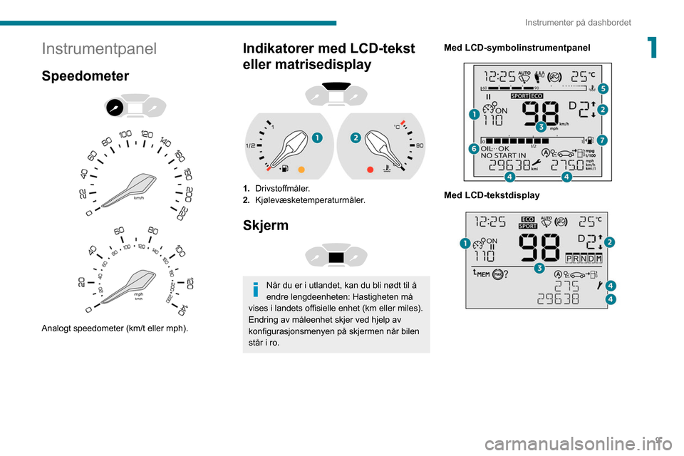 Peugeot Partner 2020  Brukerhåndbok (in Norwegian) 9
Instrumenter på dashbordet
1Instrumentpanel
Speedometer 
 
 
 
Analogt speedometer (km/t eller mph).
Indikatorer med LCD-tekst 
eller matrisedisplay
 
 
1. Drivstoffmåler.
2. Kjølevæsketemperatu