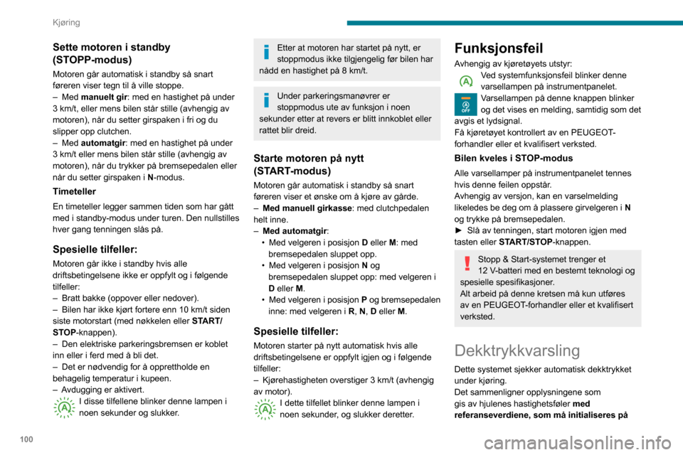 Peugeot Partner 2020 Brukerhåndbok (in Norwegian) 100
Kjøring
Sette motoren i standby
(STOPP-modus)
Motoren går automatisk i standby så snart
føreren viser tegn til å ville stoppe.
– Med manuelt gir: med en hastighet på under
3
km/t, e Peugeot Partner 2020 Brukerhåndbok (in Norwegian) 100
Kjøring
Sette motoren i standby
(STOPP-modus)
Motoren går automatisk i standby så snart
føreren viser tegn til å ville stoppe.
– Med manuelt gir: med en hastighet på under
3
km/t, e