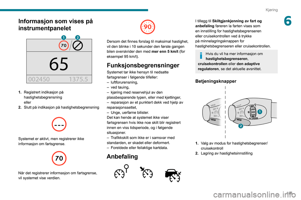 Peugeot Partner 2020 Brukerhåndbok (in Norwegian) 105
Kjøring
6Informasjon som vises på
instrumentpanelet
1.Registrert indikasjon på
hastighetsbegrensning
eller
2. Slutt på indikasjon på hastighetsbegrensning
Systemet er aktivt, men re Peugeot Partner 2020 Brukerhåndbok (in Norwegian) 105
Kjøring
6Informasjon som vises på
instrumentpanelet
1.Registrert indikasjon på
hastighetsbegrensning
eller
2. Slutt på indikasjon på hastighetsbegrensning
Systemet er aktivt, men re