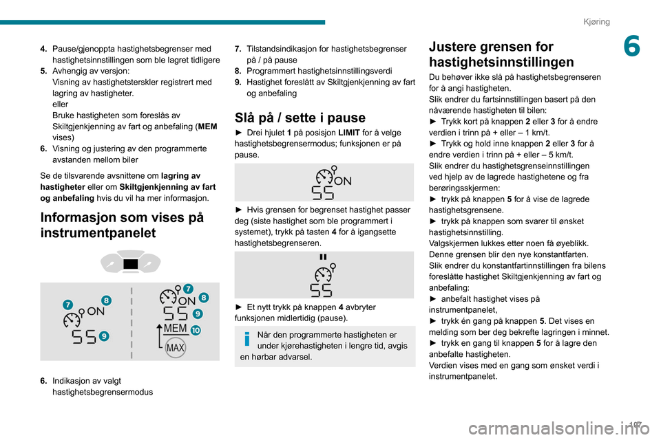 Peugeot Partner 2020 Brukerhåndbok (in Norwegian) 107
Kjøring
64.Pause/gjenoppta hastighetsbegrenser med
hastighetsinnstillingen som ble lagret tidligere
5. Avhengig av versjon:
Visning av hastighetsterskler registrert med
lagring av hastigheter.
Peugeot Partner 2020 Brukerhåndbok (in Norwegian) 107
Kjøring
64.Pause/gjenoppta hastighetsbegrenser med
hastighetsinnstillingen som ble lagret tidligere
5. Avhengig av versjon:
Visning av hastighetsterskler registrert med
lagring av hastigheter.