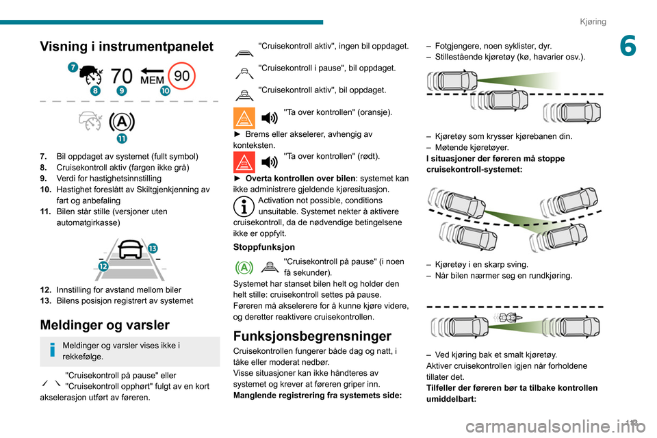 Peugeot Partner 2020 Brukerhåndbok (in Norwegian) 11 3
Kjøring
6Visning i instrumentpanelet
7.Bil oppdaget av systemet (fullt symbol)
8. Cruisekontroll aktiv (fargen ikke grå)
9. Verdi for hastighetsinnstilling
10. Hastighet foreslått av Skiltg Peugeot Partner 2020 Brukerhåndbok (in Norwegian) 11 3
Kjøring
6Visning i instrumentpanelet
7.Bil oppdaget av systemet (fullt symbol)
8. Cruisekontroll aktiv (fargen ikke grå)
9. Verdi for hastighetsinnstilling
10. Hastighet foreslått av Skiltg