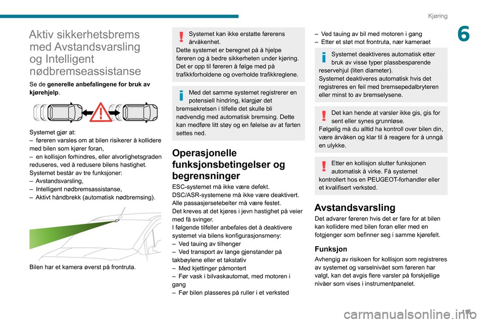 Peugeot Partner 2020 Brukerhåndbok (in Norwegian) 11 5
Kjøring
6Aktiv sikkerhetsbrems med Avstandsvarsling
og Intelligent
nødbremseassistanse
Se de generelle anbefalingene for bruk av
kjørehjelp.
Systemet gjør at:
–
føreren varsles om Peugeot Partner 2020 Brukerhåndbok (in Norwegian) 11 5
Kjøring
6Aktiv sikkerhetsbrems med Avstandsvarsling
og Intelligent
nødbremseassistanse
Se de generelle anbefalingene for bruk av
kjørehjelp.
Systemet gjør at:
–
føreren varsles om