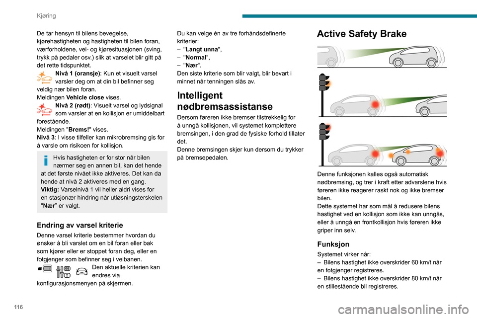 Peugeot Partner 2020 Brukerhåndbok (in Norwegian) 11 6
Kjøring
– Kjørehastigheten må være mellom 10 km/t
og 85 km/t når det registreres et kjøretøy i
bevegelse.
Denne varsellampen blinker (i omtrent 10
sekunder) så snart funksjonen virke Peugeot Partner 2020 Brukerhåndbok (in Norwegian) 11 6
Kjøring
– Kjørehastigheten må være mellom 10 km/t
og 85 km/t når det registreres et kjøretøy i
bevegelse.
Denne varsellampen blinker (i omtrent 10
sekunder) så snart funksjonen virke