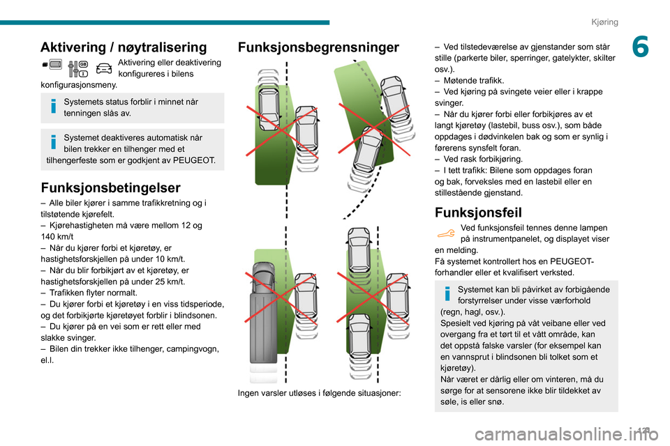 Peugeot Partner 2020 Brukerhåndbok (in Norwegian) 121
Kjøring
6Aktivering / nøytralisering
Aktivering eller deaktivering konfigureres i bilens
konfigurasjonsmeny.
Systemets status forblir i minnet når
tenningen slås av.
Systemet deaktiveres aut Peugeot Partner 2020 Brukerhåndbok (in Norwegian) 121
Kjøring
6Aktivering / nøytralisering
Aktivering eller deaktivering konfigureres i bilens
konfigurasjonsmeny.
Systemets status forblir i minnet når
tenningen slås av.
Systemet deaktiveres aut