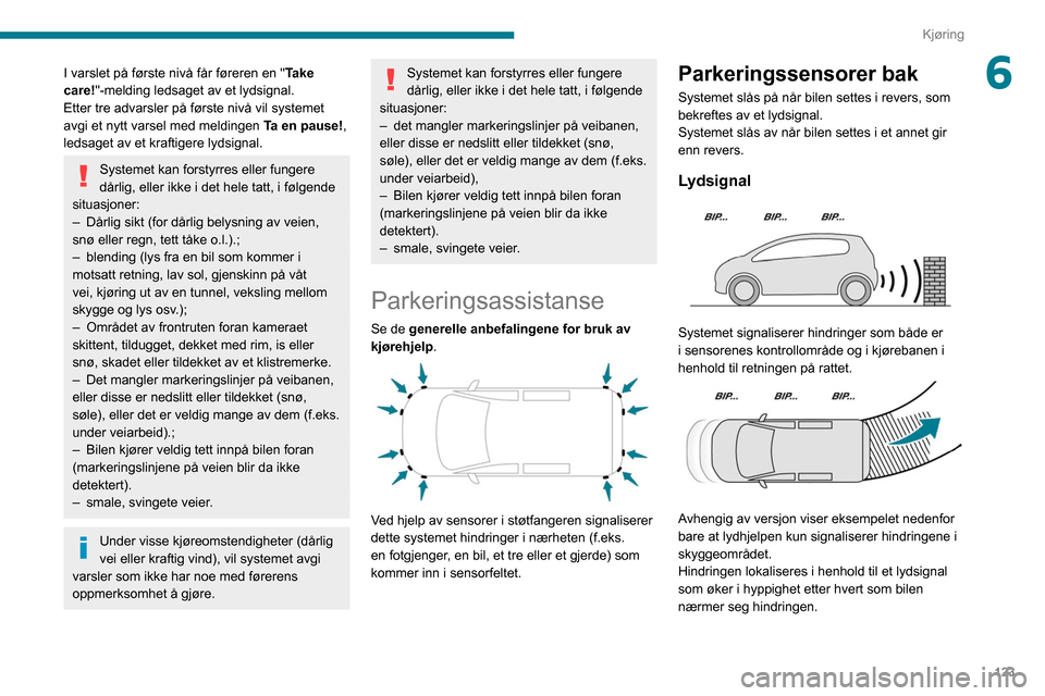 Peugeot Partner 2020  Brukerhåndbok (in Norwegian) 123
Kjøring
6I varslet på første nivå får føreren en "Take 
care!"-melding ledsaget av et lydsignal.
Etter tre advarsler på første nivå vil systemet 
avgi et nytt varsel med meldingen  Ta en 