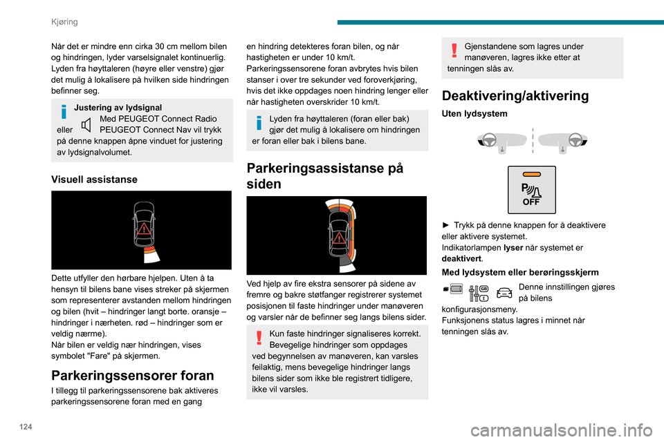 Peugeot Partner 2020  Brukerhåndbok (in Norwegian) 124
Kjøring
 
Det bakre parkeringssensorsystemet vil 
deaktiveres automatisk når du kobler til 
en tilhenger eller et sykkelstativ på en 
taueenhet som er installert i samsvar med 
produsentens anb