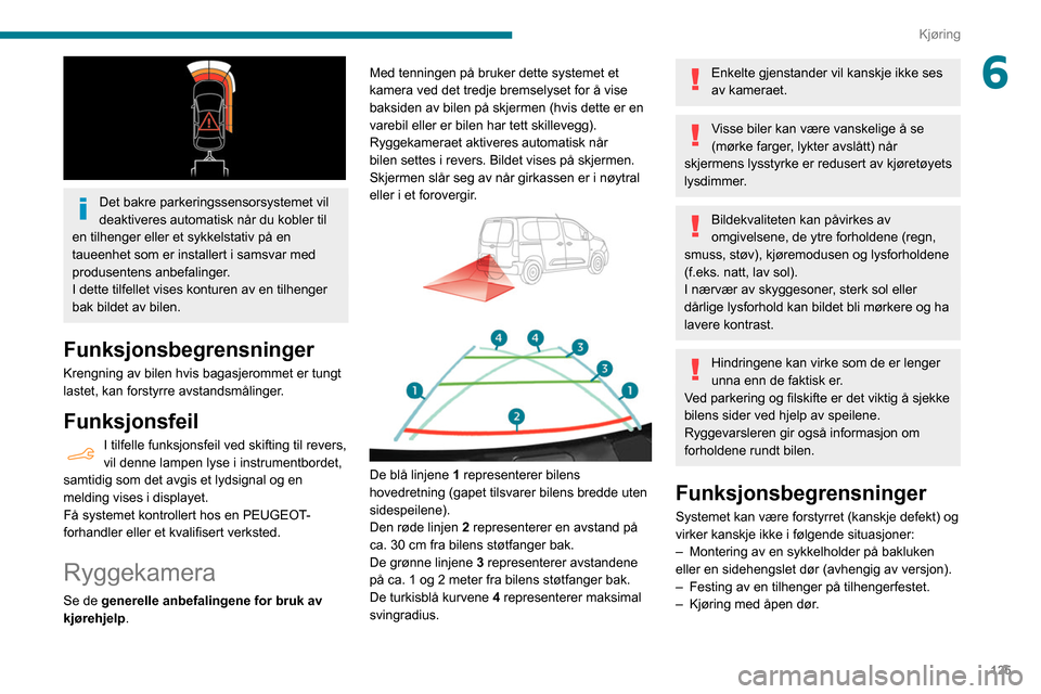Peugeot Partner 2020 Brukerhåndbok (in Norwegian) 125
Kjøring
6
Det bakre parkeringssensorsystemet vil
deaktiveres automatisk når du kobler til
en tilhenger eller et sykkelstativ på en
taueenhet som er installert i samsvar med
produsentens a Peugeot Partner 2020 Brukerhåndbok (in Norwegian) 125
Kjøring
6
Det bakre parkeringssensorsystemet vil
deaktiveres automatisk når du kobler til
en tilhenger eller et sykkelstativ på en
taueenhet som er installert i samsvar med
produsentens a