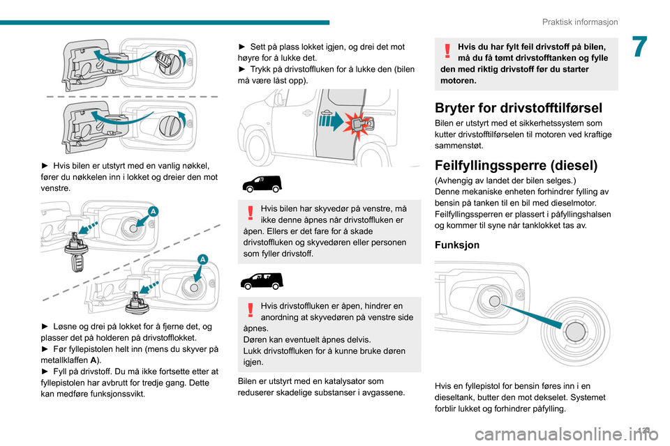 Peugeot Partner 2020  Brukerhåndbok (in Norwegian) 131
Praktisk informasjon
7
 
► Hvis bilen er utstyrt med en vanlig nøkkel, 
fører du nøkkelen inn i lokket og dreier den mot 
venstre.
 
 
► Løsne og drei på lokket for å fjerne det, og 
pla