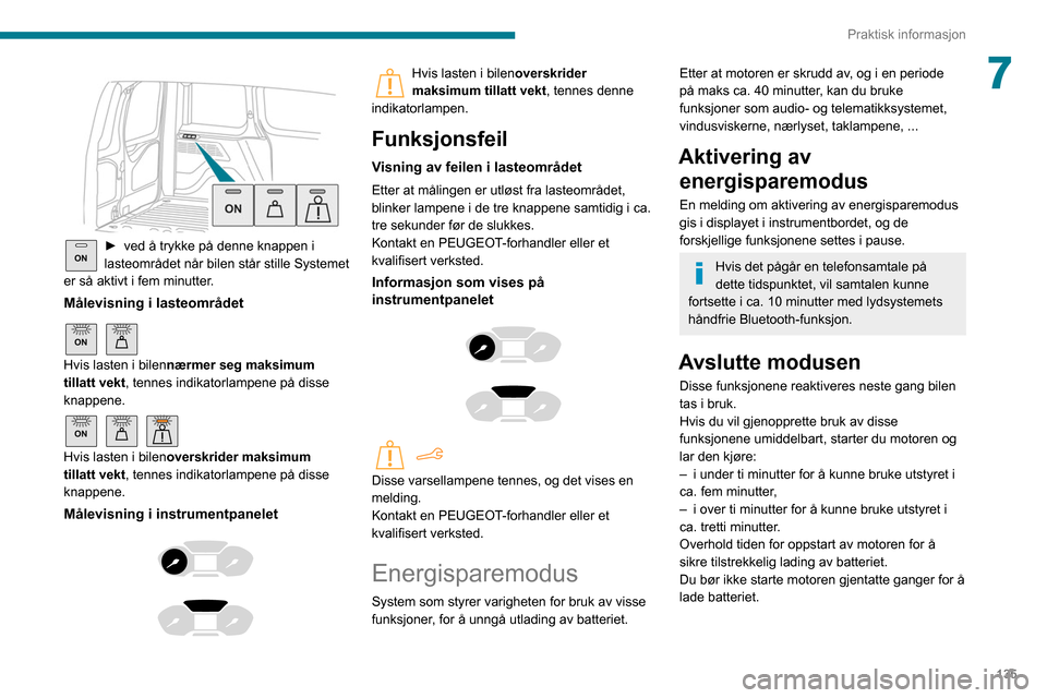 Peugeot Partner 2020  Brukerhåndbok (in Norwegian) 135
Praktisk informasjon
7 
 
ON► ved å trykke på denne knappen i 
lasteområdet når bilen står stille Systemet 
er så aktivt i fem minutter
.
Målevisning i lasteområdet 
ON 
Hvis lasten i bi
