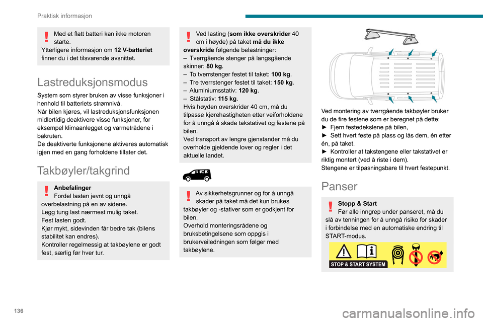 Peugeot Partner 2020  Brukerhåndbok (in Norwegian) 136
Praktisk informasjon
Plasseringen av den innvendige 
panserutløseren forhindrer åpning av 
panseret så lenge venstre fordør er lukket.
Når motoren er varm, må du håndtere 
den utvendige sik