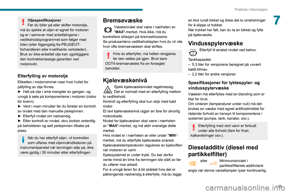 Peugeot Partner 2020 Brukerhåndbok (in Norwegian) 139
Praktisk informasjon
7Oljespesifikasjoner
Før du fyller på eller skifter motorolje,
må du sjekke at oljen er egnet for motoren
og er i samsvar med anbefalingene i
vedlikeholdsprogrammet som Peugeot Partner 2020 Brukerhåndbok (in Norwegian) 139
Praktisk informasjon
7Oljespesifikasjoner
Før du fyller på eller skifter motorolje,
må du sjekke at oljen er egnet for motoren
og er i samsvar med anbefalingene i
vedlikeholdsprogrammet som
