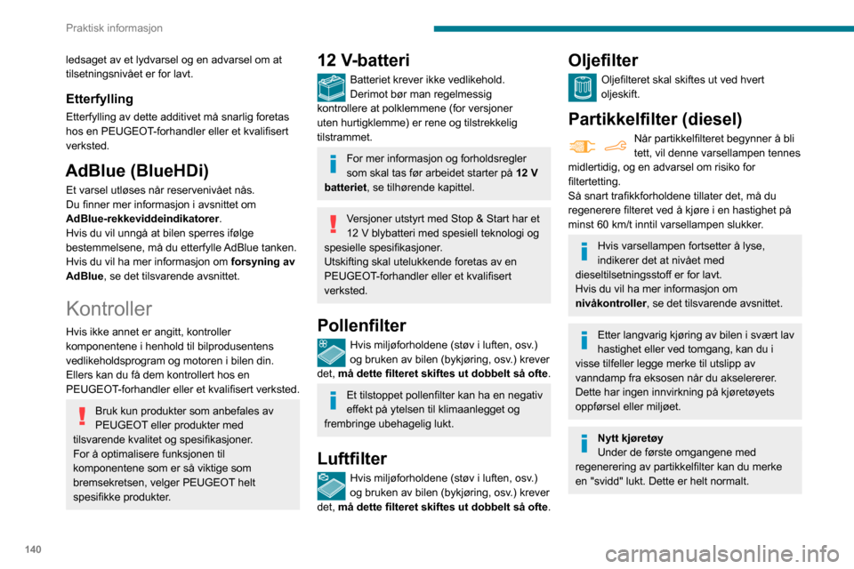Peugeot Partner 2020 Brukerhåndbok (in Norwegian) 140
Praktisk informasjon
Manuell girkasse
Girkassen krever ikke vedlikehold (ingen
oljeskift).
Automatisk girkasse
Girkassen krever ikke vedlikehold (ingen
oljeskift).
Bremseklosser
Slitasje på bre Peugeot Partner 2020 Brukerhåndbok (in Norwegian) 140
Praktisk informasjon
Manuell girkasse
Girkassen krever ikke vedlikehold (ingen
oljeskift).
Automatisk girkasse
Girkassen krever ikke vedlikehold (ingen
oljeskift).
Bremseklosser
Slitasje på bre