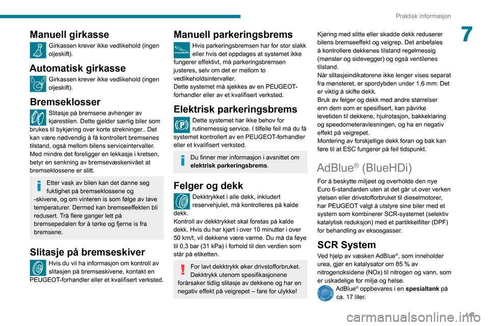 Peugeot Partner 2020  Brukerhåndbok (in Norwegian) 141
Praktisk informasjon
7Manuell girkasse
Girkassen krever ikke vedlikehold (ingen 
oljeskift).
Automatisk girkasse
Girkassen krever ikke vedlikehold (ingen 
oljeskift).
Bremseklosser
Slitasje på br