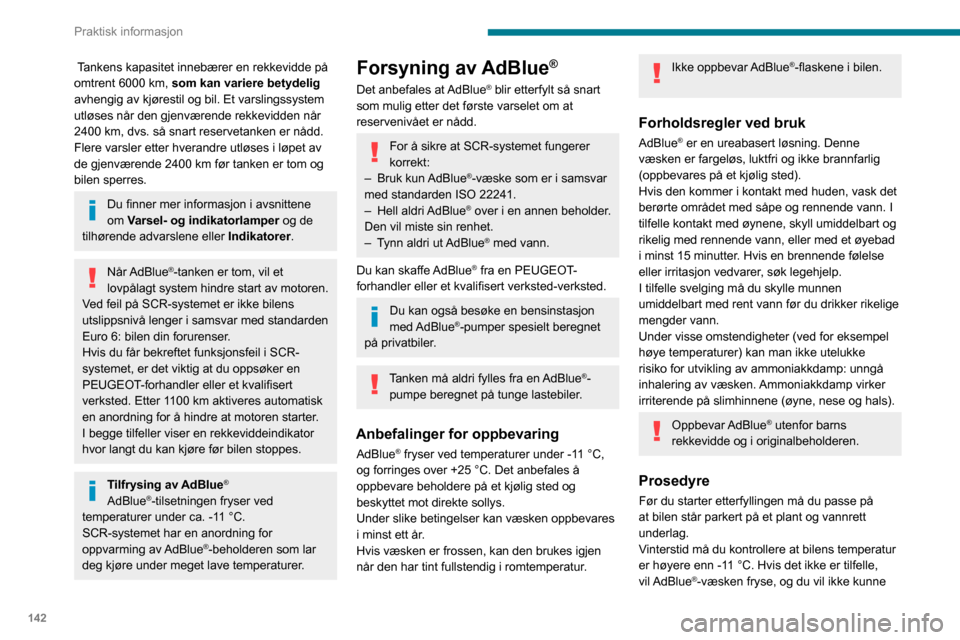 Peugeot Partner 2020  Brukerhåndbok (in Norwegian) 142
Praktisk informasjon
helle den på beholderen. Parker bilen i et mer 
temperert lokale i noen timer for å kunne foreta 
etterfyllingen.
Hell  aldri AdBlue® på dieseltanken. 
Hvis du søler AdBl