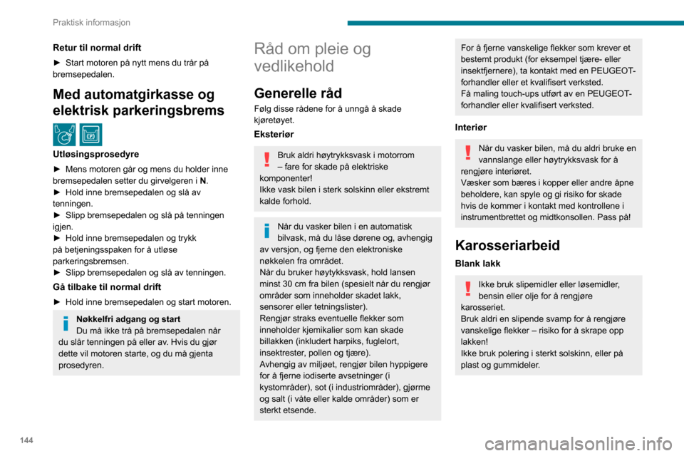 Peugeot Partner 2020 Brukerhåndbok (in Norwegian) 144
Praktisk informasjon
Bruk en myk svamp og såpevann, eller
et pH-nøytralt produkt.
Tørk av karosseriet med en mikrofiberklut,
uten å tørke for hardt.
Påfør polering når bilen er ren og t Peugeot Partner 2020 Brukerhåndbok (in Norwegian) 144
Praktisk informasjon
Bruk en myk svamp og såpevann, eller
et pH-nøytralt produkt.
Tørk av karosseriet med en mikrofiberklut,
uten å tørke for hardt.
Påfør polering når bilen er ren og t