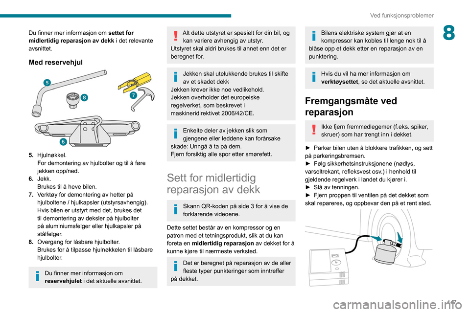 Peugeot Partner 2020 Brukerhåndbok (in Norwegian) 147
Ved funksjonsproblemer
8Du finner mer informasjon om settet for
midlertidig reparasjon av dekk i det relevante
avsnittet.
Med reservehjul
5. Hjulnøkkel.
For demontering av hjulbolter og til å Peugeot Partner 2020 Brukerhåndbok (in Norwegian) 147
Ved funksjonsproblemer
8Du finner mer informasjon om settet for
midlertidig reparasjon av dekk i det relevante
avsnittet.
Med reservehjul
5. Hjulnøkkel.
For demontering av hjulbolter og til å