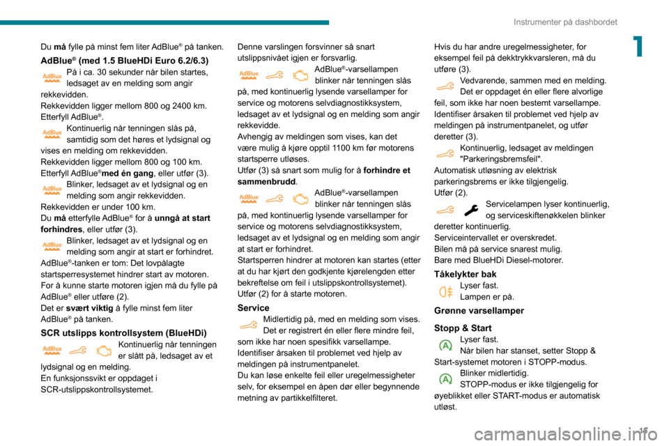 Peugeot Partner 2020  Brukerhåndbok (in Norwegian) 15
Instrumenter på dashbordet
1Du må fylle på minst fem liter AdBlue® på tanken.
AdBlue® (med 1.5 BlueHDi Euro 6.2/6.3)På i ca. 30 sekunder når bilen startes, 
ledsaget av en melding som angir