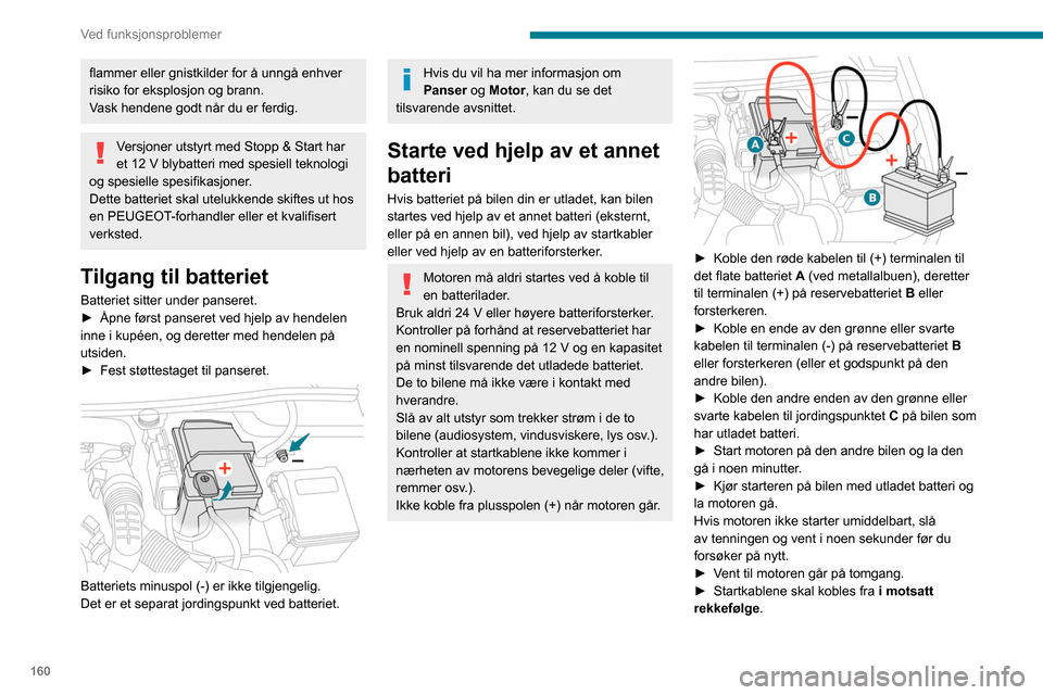Peugeot Partner 2020  Brukerhåndbok (in Norwegian) 160
Ved funksjonsproblemer
flammer eller gnistkilder for å unngå enhver 
risiko for eksplosjon og brann.
Vask hendene godt når du er ferdig.
Versjoner utstyrt med Stopp & Start har 
et 12 V blybatt