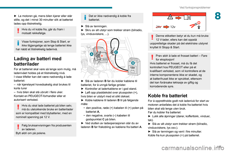 Peugeot Partner 2020  Brukerhåndbok (in Norwegian) 161
Ved funksjonsproblemer
8► La motoren gå, mens bilen kjører eller står 
stille, og det i minst 30 minutter slik at batteriet 
lades opp tilstrekkelig.
Hvis du vil koble fra, går du fram i 
mo