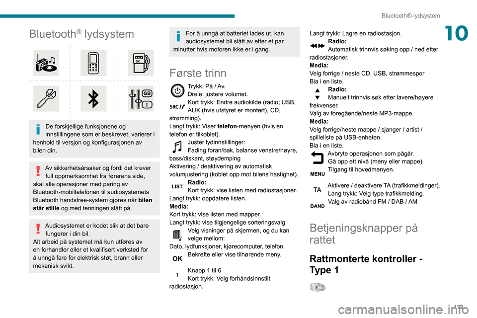 Peugeot Partner 2020  Brukerhåndbok (in Norwegian) 173
Bluetooth®-lydsystem
10Bluetooth® lydsystem 
 
De forskjellige funksjonene og 
innstillingene som er beskrevet, varierer i 
henhold til versjon og konfigurasjonen av 
bilen din.
Av sikkerhetsår