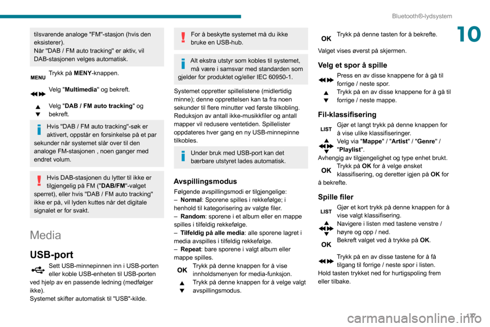 Peugeot Partner 2020  Brukerhåndbok (in Norwegian) 177
Bluetooth®-lydsystem
10tilsvarende analoge "FM"-stasjon (hvis den 
eksisterer).
Når "DAB  /   FM auto tracking" er aktiv, vil 
DAB-stasjonen velges automatisk.
Trykk på MENY-knappen. 
Velg "Mul