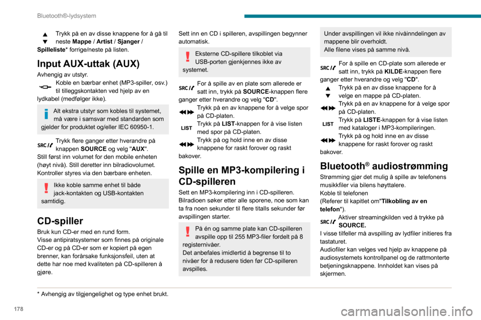 Peugeot Partner 2020 Brukerhåndbok (in Norwegian) 178
Bluetooth®-lydsystem
Hvis telefonen støtter denne funksjonen.
Lydkvaliteten avhenger av overføringskvaliteten
i telefonen.
Tilkobling av Apple®-spillere
Tilkoble Apple® player til USB-porte Peugeot Partner 2020 Brukerhåndbok (in Norwegian) 178
Bluetooth®-lydsystem
Hvis telefonen støtter denne funksjonen.
Lydkvaliteten avhenger av overføringskvaliteten
i telefonen.
Tilkobling av Apple®-spillere
Tilkoble Apple® player til USB-porte