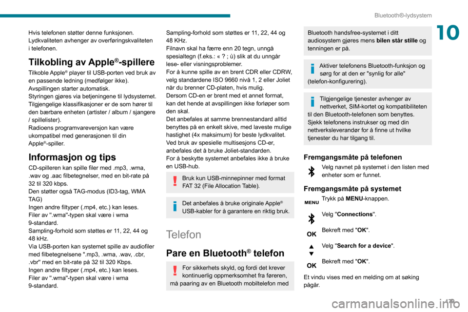 Peugeot Partner 2020 Brukerhåndbok (in Norwegian) 179
Bluetooth®-lydsystem
10Hvis telefonen støtter denne funksjonen.
Lydkvaliteten avhenger av overføringskvaliteten
i telefonen.
Tilkobling av Apple®-spillere
Tilkoble Apple® player til USB-por Peugeot Partner 2020 Brukerhåndbok (in Norwegian) 179
Bluetooth®-lydsystem
10Hvis telefonen støtter denne funksjonen.
Lydkvaliteten avhenger av overføringskvaliteten
i telefonen.
Tilkobling av Apple®-spillere
Tilkoble Apple® player til USB-por