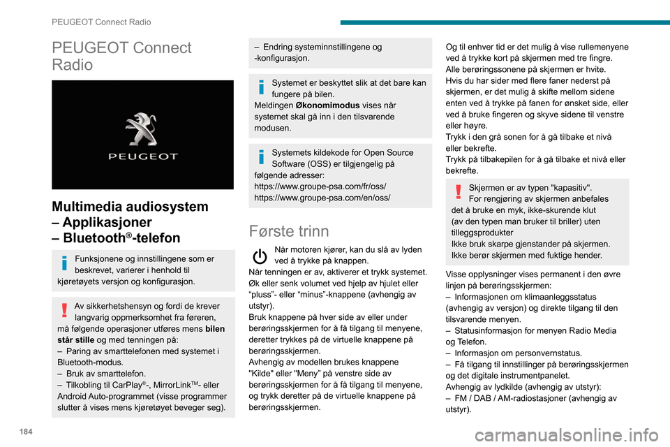 Peugeot Partner 2020  Brukerhåndbok (in Norwegian) 184
PEUGEOT Connect Radio
PEUGEOT Connect 
Radio
 
 
Multimedia audiosystem 
– Applikasjoner 
– Bluetooth
®-telefon
Funksjonene og innstillingene som er 
beskrevet, varierer i henhold til 
kjøre