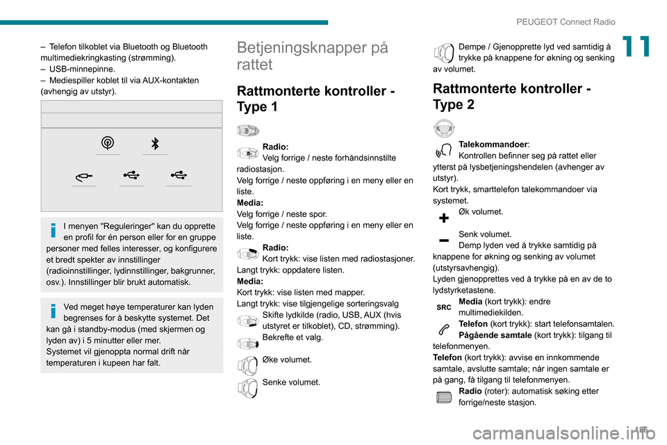 Peugeot Partner 2020  Brukerhåndbok (in Norwegian) 185
PEUGEOT Connect Radio
11– Telefon tilkoblet via Bluetooth og Bluetooth 
multimediekringkasting (strømming).
–  USB-minnepinne.
–
 
Mediespiller koblet til via 
 AUX-kontakten 
(avhengig av 